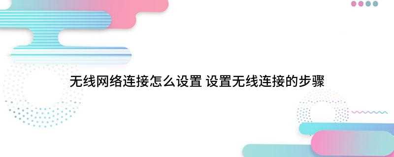 无线网络连接怎么设置(如何打开无线网络和共享中心)