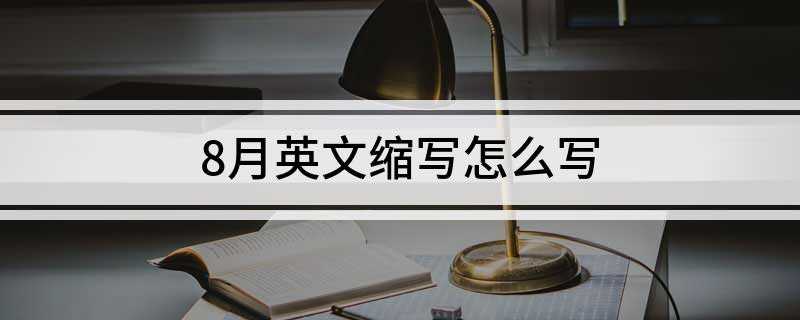 8月英文缩写怎么写(8月英语缩写为August)