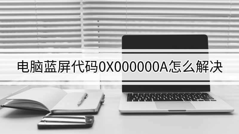 电脑蓝屏代码0x000000a怎么解决