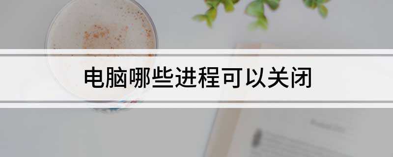 电脑哪些进程可以关闭(photoshop)