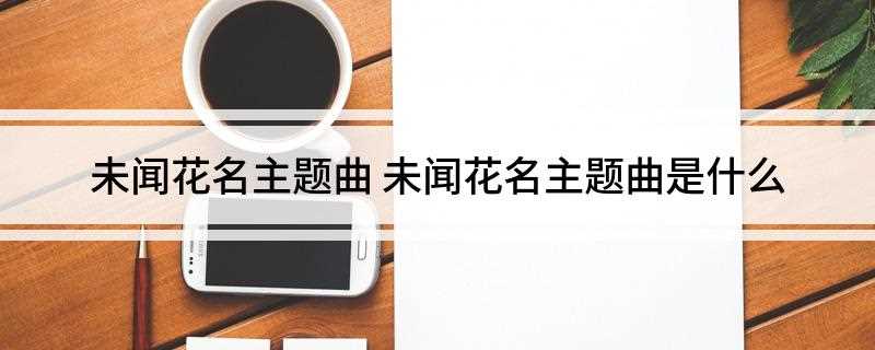 未闻花名主题曲(《我们仍未知道那天所看见的花的名字》)
