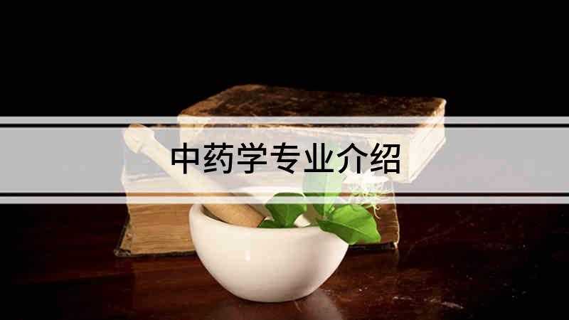 中药学专业介绍(中药学是中国普通高等学校本科、专科专业)