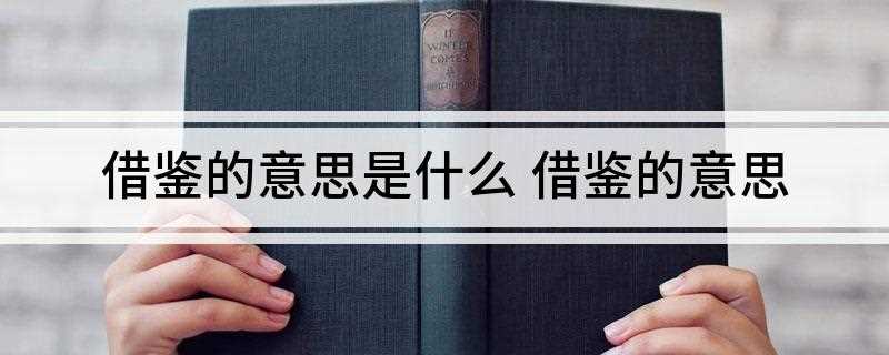 借鉴的意思是什么(汉语词语,读音ji jin)