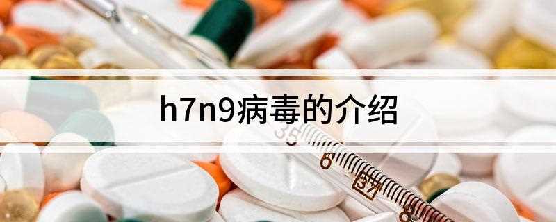 h7n9病毒的介绍(H7N9禽流感病毒基因)