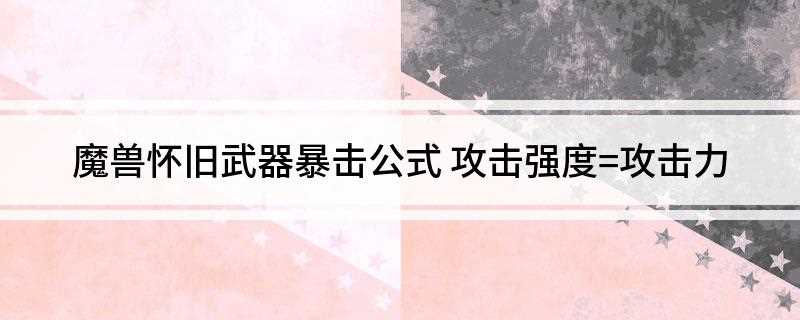 魔兽怀旧武器暴击公式(DR=AC 85*LV 400 近战攻击力的计算公式)