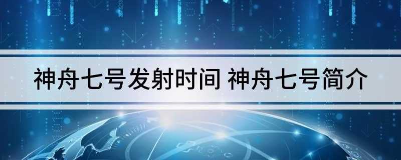 神舟七号发射时间(神舟七号载人航天飞船发射日期)