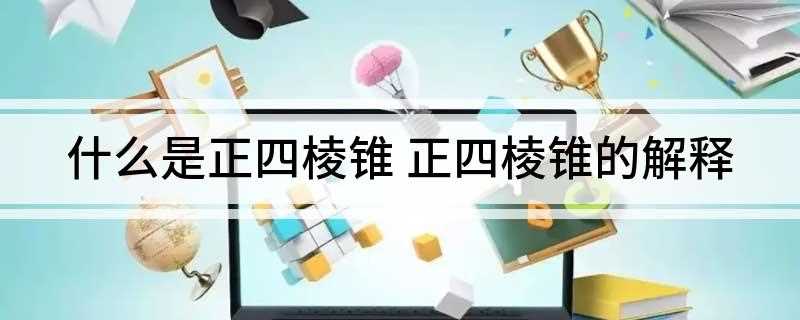 什么是正四棱锥(正四棱锥:底面是正方形,侧面为4个全等的等腰三角形且有公共顶)