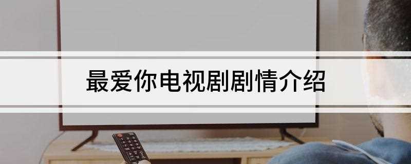 最爱你电视剧剧情介绍(80后父母那一辈爱情的可贵)
