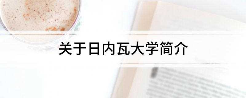 关于日内瓦大学简介(日内瓦大学(法文:Université de Genve))