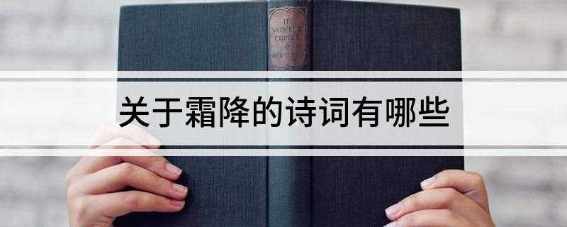 关于霜降的诗词有哪些(霜降的诗词:霜重见晴天,霜打红日晒。)