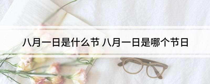 八月一日是什么节(中国人民解放军建军纪念日)
