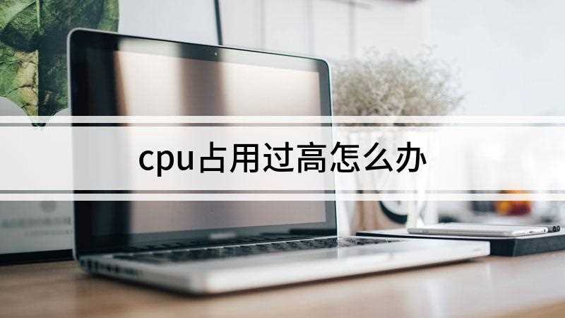 cpu占用过高怎么办