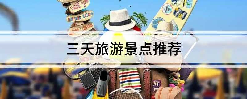 三天旅游景点推荐