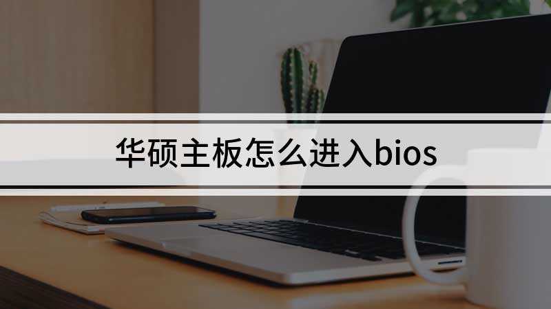 华硕主板怎么进入bios(华硕主板进入bios总共需要3个步骤)
