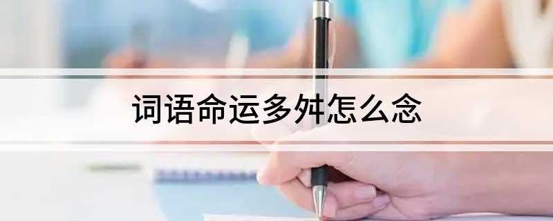词语命运多舛怎么念(命运多舛,命运坏,葭,出自诗经,象征美好之物)