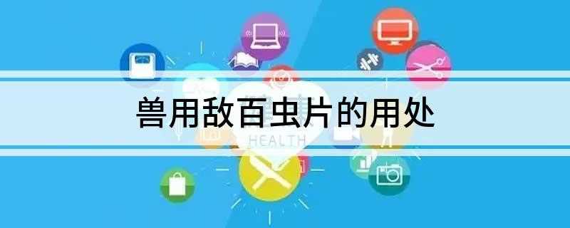 兽用敌百虫片的用处(兽用敌百虫片对畜禽体表寄生虫、卫生害虫具杀灭作用)