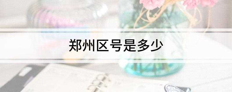 郑州区号是多少(郑州区号:0371)