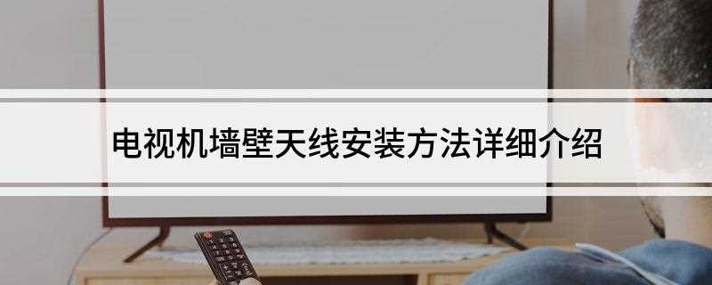 电视机墙壁天线安装方法详细介绍(卫星天线与机顶盒的区别)