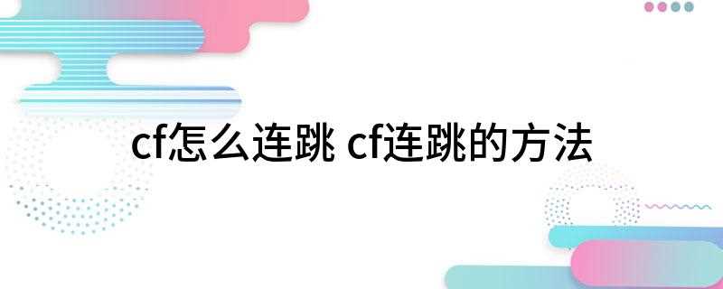 cf怎么连跳 cf连跳的方法(shift跳法重节奏!)