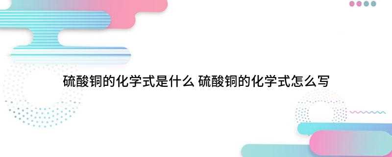 硫酸铜的化学式是什么(硫酸铜的化学式是CuSO4·5H2O)