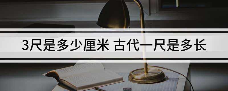 3尺是多少厘米(西汉时一尺等于0)