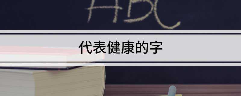 代表健康的字(泰、全、旺、朗、盛、刚、魁、安、平、曦、康、健、寿、昶、怡、)