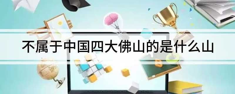 不属于中国四大佛山的是什么山
