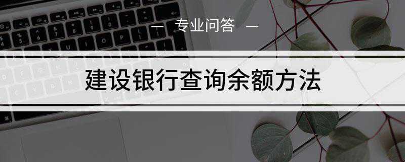 建设银行查询余额方法(建设银行查询余额的方法)