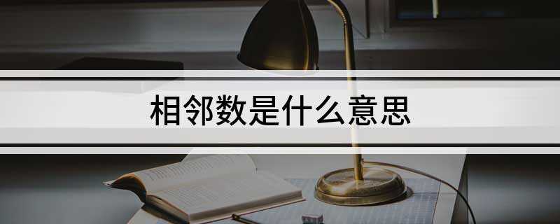 相邻数是什么意思 什么叫做相邻数呢