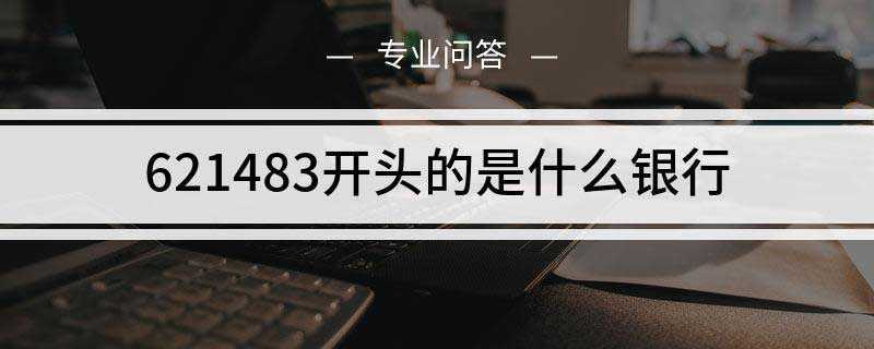 621483开头的是什么银行(牵乓621483开头的是招商银行的银行卡)