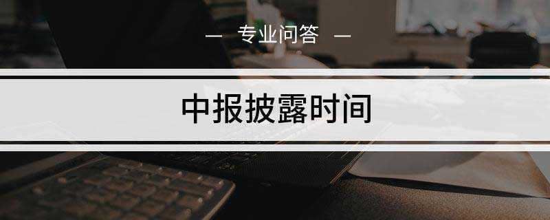 中报披露时间是什么(中报披露时间是在半年度结束的两个月内完成)