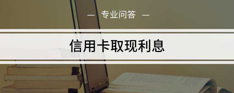 信用卡取现利息收费标准