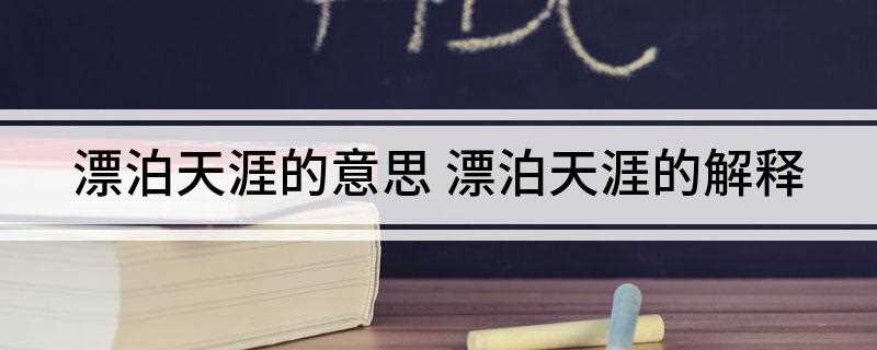 漂泊天涯的意思 漂泊天涯的解释
