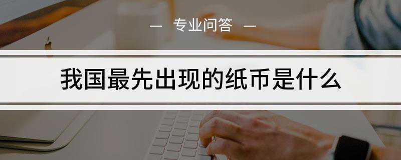 我国最先出现的纸币是什么