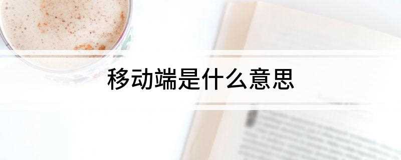 移动端是什么意思(移动智能终端引发的颠覆性变革)
