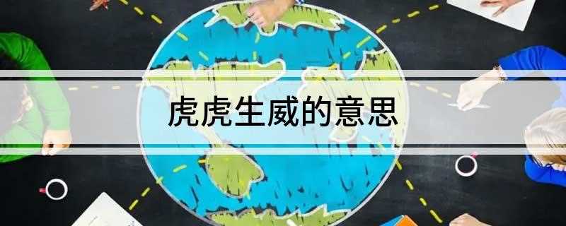虎虎生威的意思(虎虎生威释义:像老虎一样有一种令人敬畏的气势)