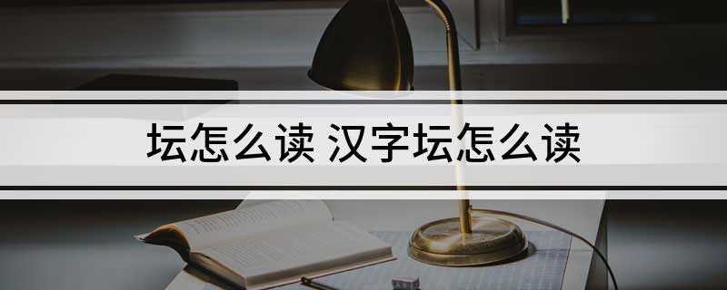 坛怎么读 汉字坛怎么读