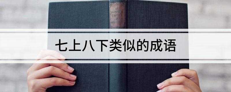 七上八下类似的成语(2019年十大经典语录)