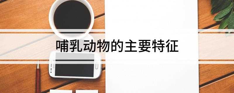 哺乳动物的主要特征是什么