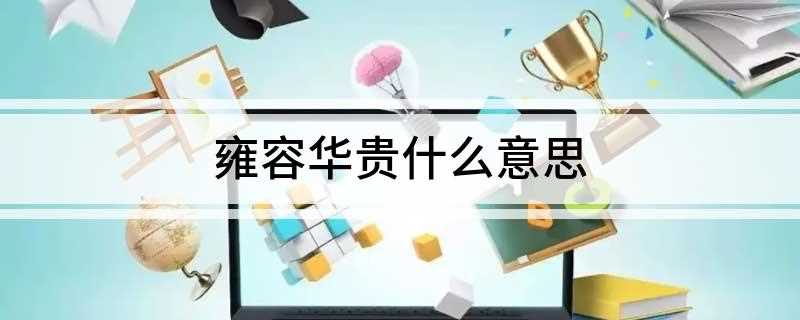 雍容华贵什么意思