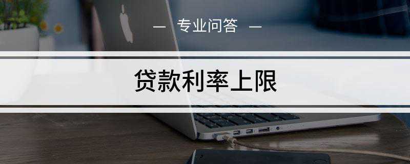 贷款利率上限(民间借贷年利率上限以银行同类同期利率四倍为参照)