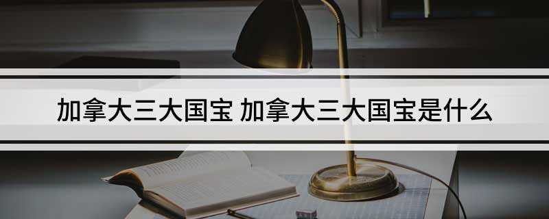加拿大三大国宝