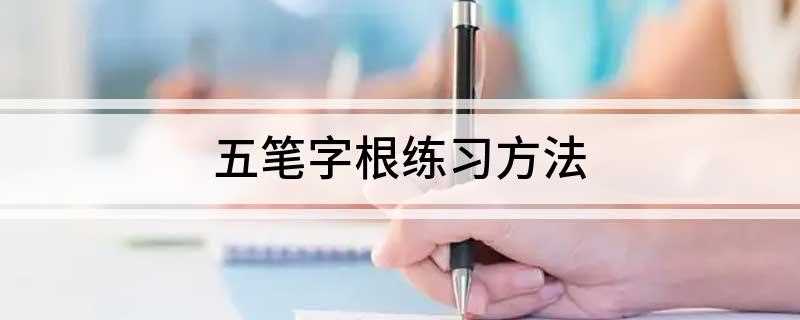 五笔字根练习方法(五笔打字的学习方法有哪些)