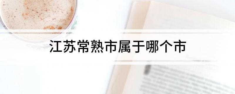 江苏常熟市属于哪个市