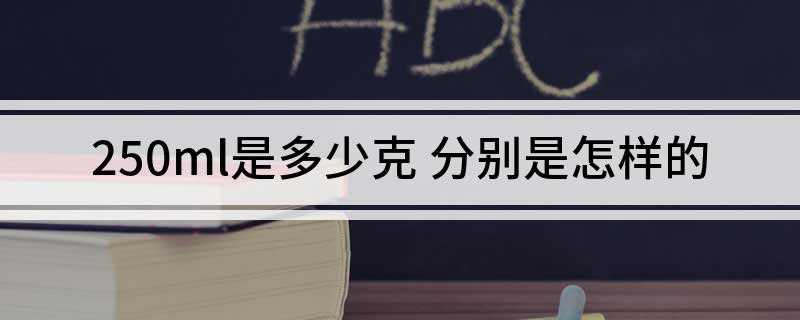 250ml是多少克 分别是怎样的
