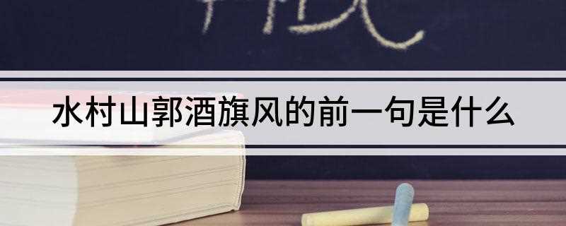 水村山郭酒旗风的前一句是什么(水村山郭酒旗风的前一句是“千里莺啼绿映红”)