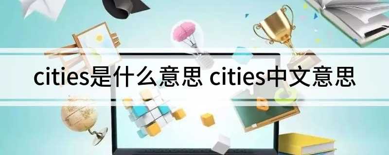 cities是什么意思(cities:n)