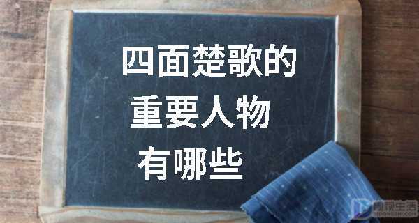 四面楚歌的重要人物有哪些