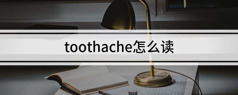 toothache怎么读(英语单词:toothache)