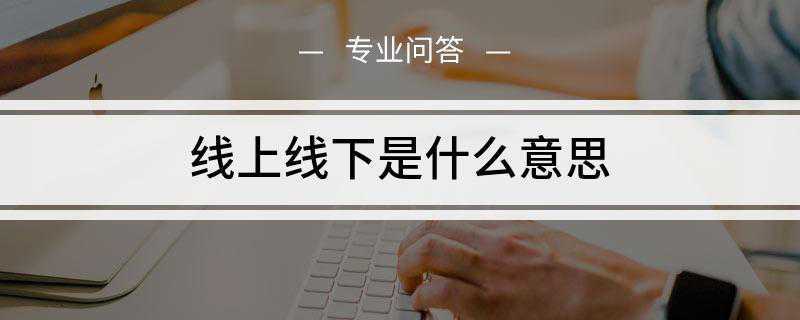 线上线下是什么意思(线上不仅包括线上信息的传播)
